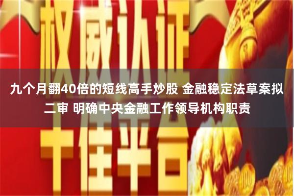 九个月翻40倍的短线高手炒股 金融稳定法草案拟二审 明确中央金融工作领导机构职责